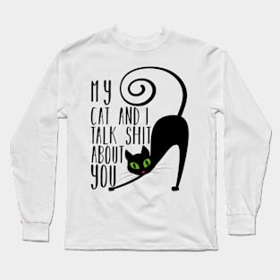 My Cat And I Talk Shit About You Long Sleeve T-Shirt